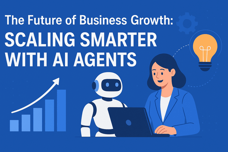 The Future of Business Growth: Scaling Smarter with AI Agents