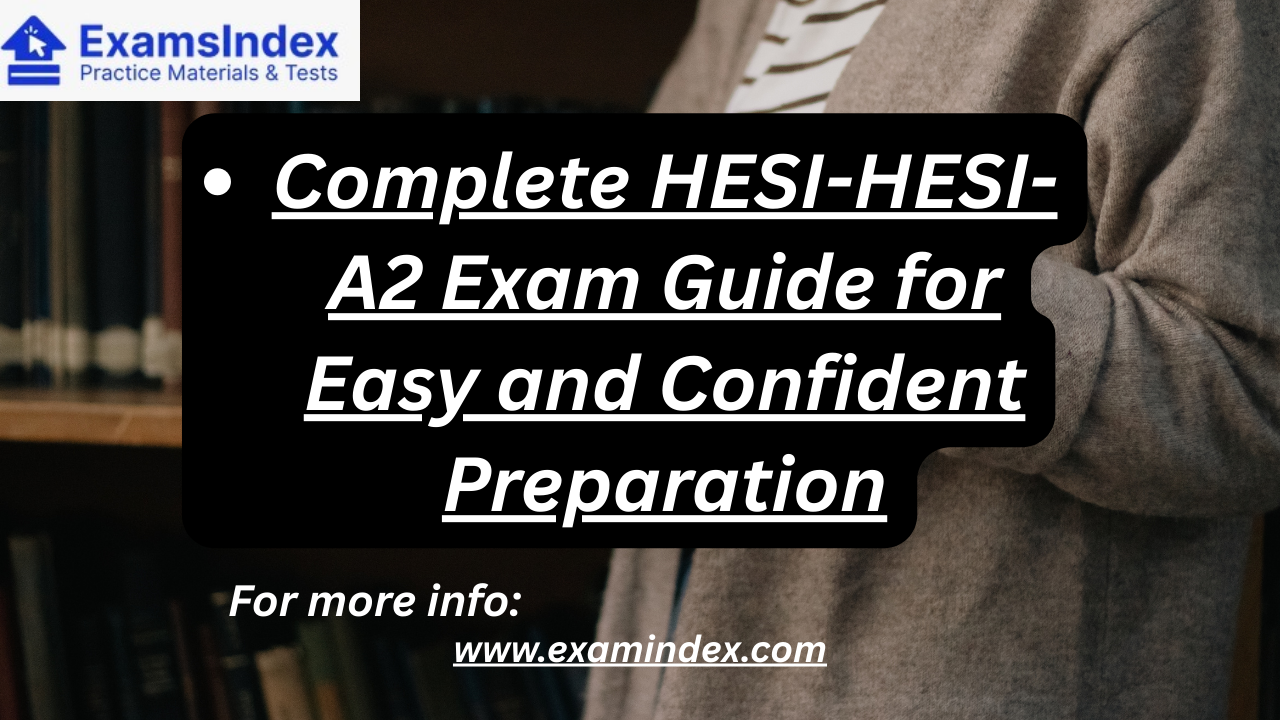 Complete HESI-HESI-A2 Exam Guide for Easy and Confident Preparation