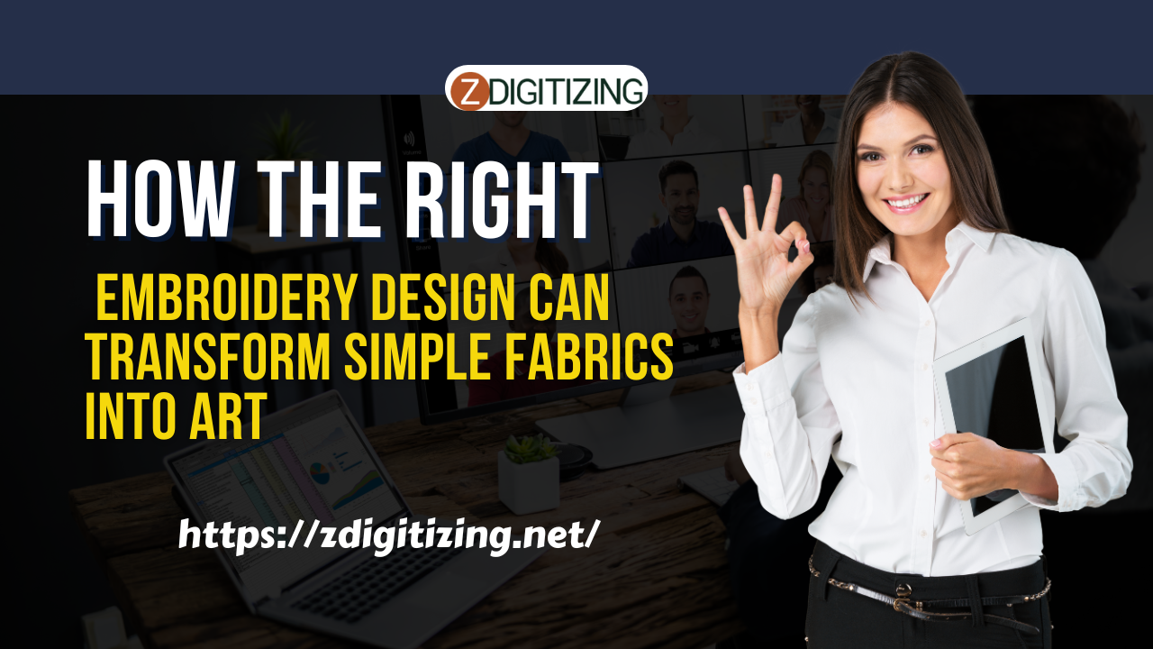 How the Right Embroidery Design Can Transform Simple Fabrics into Art