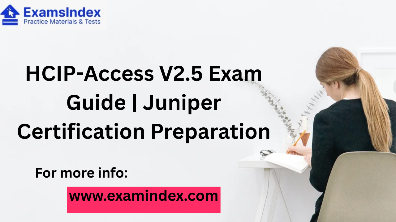 HCIP-Access V2.5 Exam Guide | Juniper Certification Preparation