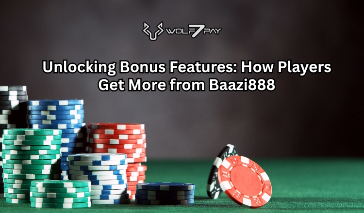 Unlocking Bonus Features: How Players Get More from Baazi888