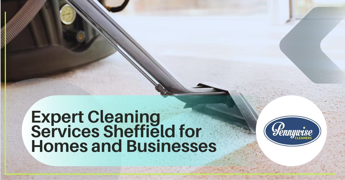 Cleaning Services Sheffield UK Trusted Professional Cleaning for Homes and Businesses