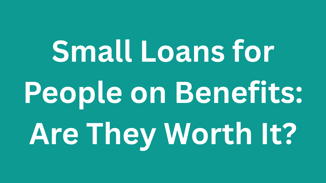 Small Loans for People on Benefits: Are They Worth It?