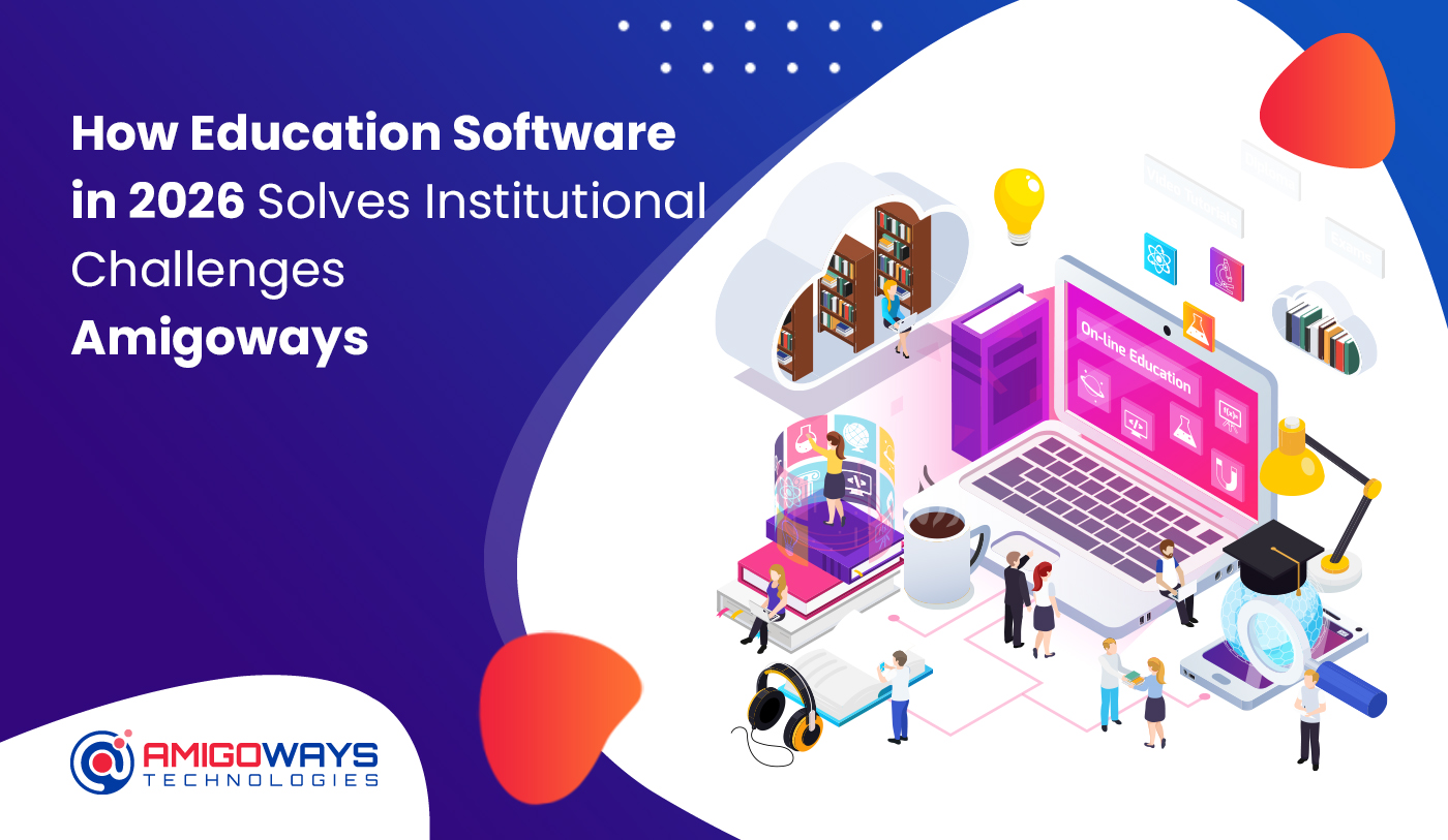 How Education Software In 2026 Solves Institutional Challenges – Amigoways