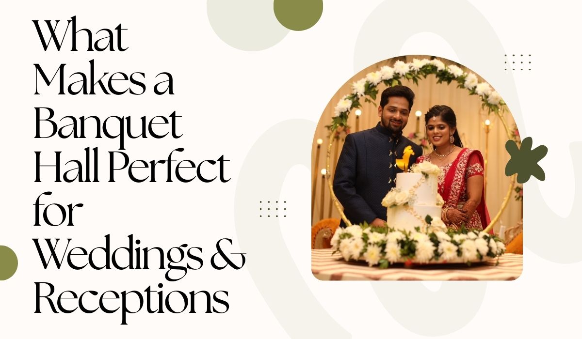 Wedding Banquet Hall: What Makes It Perfect for Weddings & Receptions