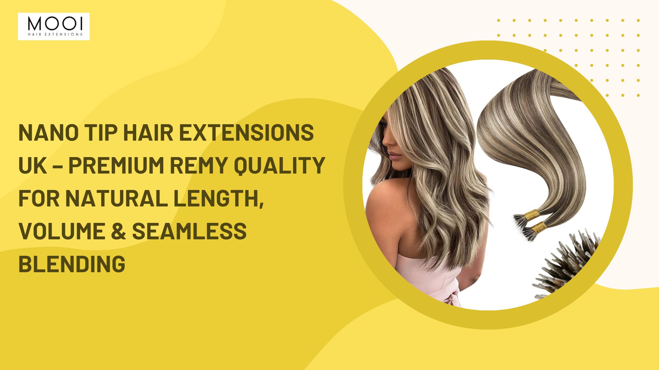 High-Quality Nano Tip Hair Extensions UK for Effortless Styling, Comfort and Real Reviews