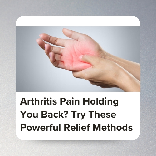 Arthritis Pain Holding You Back? Try These Powerful Relief Methods