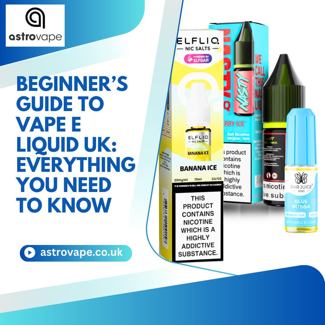 Beginner’s Guide to Vape E Liquid UK: Everything You Need to Know
