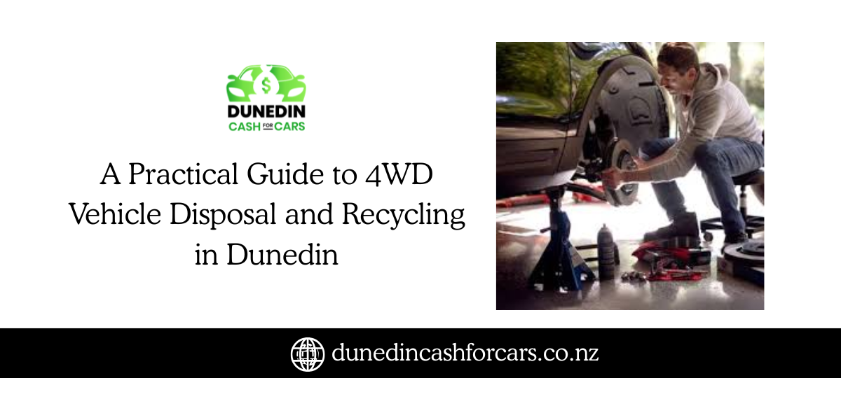 A Practical Guide to 4WD Vehicle Disposal and Recycling in Dunedin