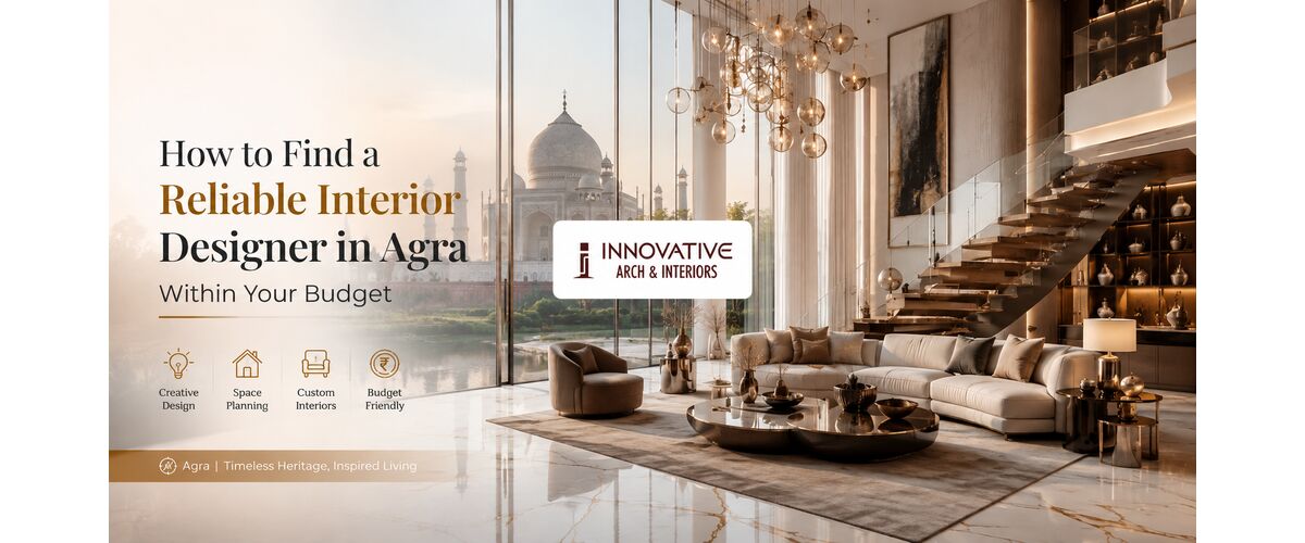 How to Find a Reliable Interior Designer in Agra Within Your Budget